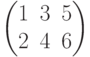 \begin{pmatrix}
1 & 3 & 5 \\
2 & 4 & 6 \\
\end{pmatrix}