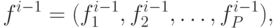 f ^{i-1} = ( f_{1}^{i-1}, f_{2}^{i-1},\dots , f_{P}^{i-1}) ,