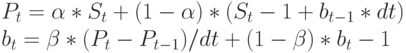 P_t = \alpha*S_t + (1-\alpha)*(S_t -1 + b_{t -1} * dt)\\
b_t = \beta*(P_t - P_{t -1})/ dt + (1-\beta)* b_t -1