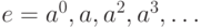 e={a}^{0},{a},{a}^{2},{a}^{3},{\dots}