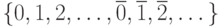 \{0,1,2,\dots,\overline 0, \overline1, \overline2,\dots\}