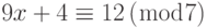 9x+4 \equiv 12\left( {\bmod 7} \right)