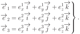 \left.
\begin{aligned}
\overrightarrow{e}_1=e_x^1\overrightarrow{i}+e_y^1\overrightarrow{j}+e_z^1\overrightarrow{k} \\
\overrightarrow{e}_2=e_x^2\overrightarrow{i}+e_y^2\overrightarrow{j}+e_z^2\overrightarrow{k} \\
\overrightarrow{e}_3=e_x^3\overrightarrow{i}+e_y^3\overrightarrow{j}+e_z^3\overrightarrow{k} 
\end{aligned}
\right\}.