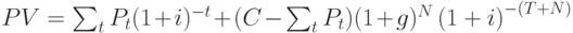 
PV=\sum_{t} P_{t}(1+i)^{-t}+(C-\sum_{t}
P_{t})(1+g)^{N}\left(1+i\right)^{-(T+N)}
